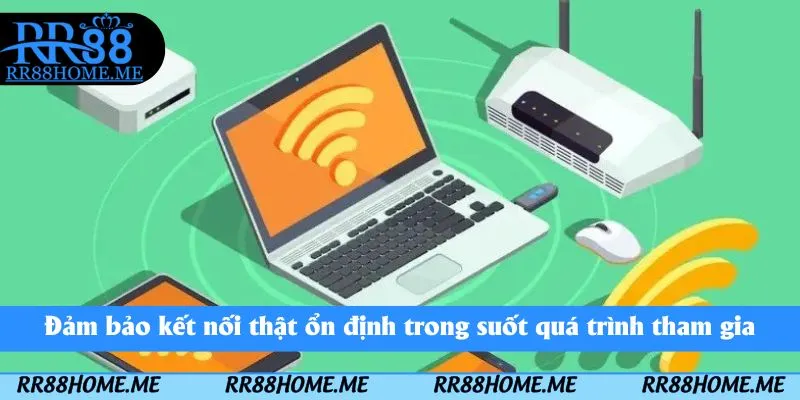 Hướng Dẫn Đăng Ký RR88 – Tạo Tài Khoản RR88 4 Đảm bảo kết nối thật ổn định trong suốt quá trình tham gia