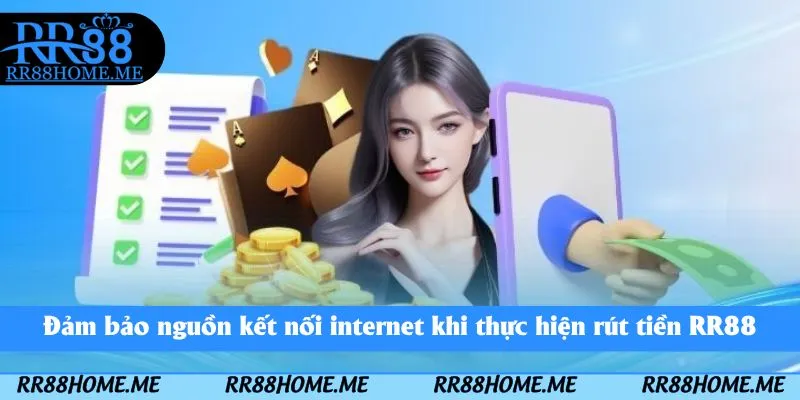 Hướng Dẫn Rút Tiền RR88 - Rút Thưởng Nhanh Chóng 4 Đảm bảo nguồn kết nối internet khi thực hiện rút tiền RR88