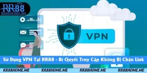 Sử Dụng VPN Tại RR88 - Bí Quyết Truy Cập Không Bị Chặn Link 3 sử dụng vpn