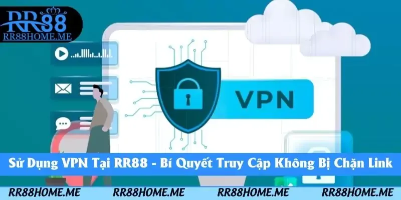 Sử Dụng VPN Tại RR88 - Bí Quyết Truy Cập Không Bị Chặn Link 2 sử dụng vpn