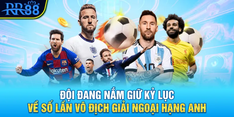 Manchester United - Hành Trình 147 Năm Viết Nên Đế Chế 2 Đội đang nắm giữ kỷ lục về số lần vô địch giải Ngoại hạng Anh