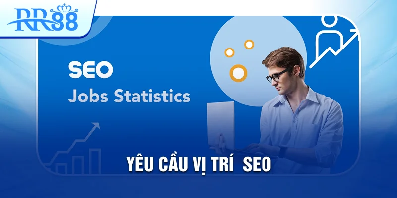 Chuyên Viên SEO RR88 - Search Engine Optimization 2 Yêu cầu vị trí SEO RR88