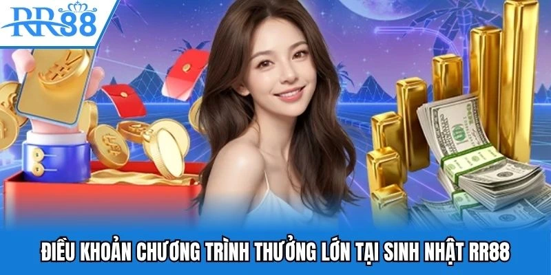 Sinh Nhật RR88 - Tăng Tốc Cược Lớn, Rinh Thưởng Đậm Tay 3 Điều khoản chương trình thưởng lớn tại sinh nhật RR88
