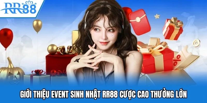 Sinh Nhật RR88 - Tăng Tốc Cược Lớn, Rinh Thưởng Đậm Tay 1 Giới thiệu event sinh nhật RR88 cược cao thưởng lớn